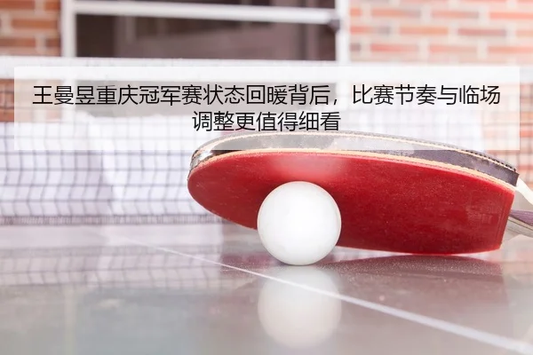 王曼昱重庆冠军赛状态回暖背后，比赛节奏与临场调整更值得细看